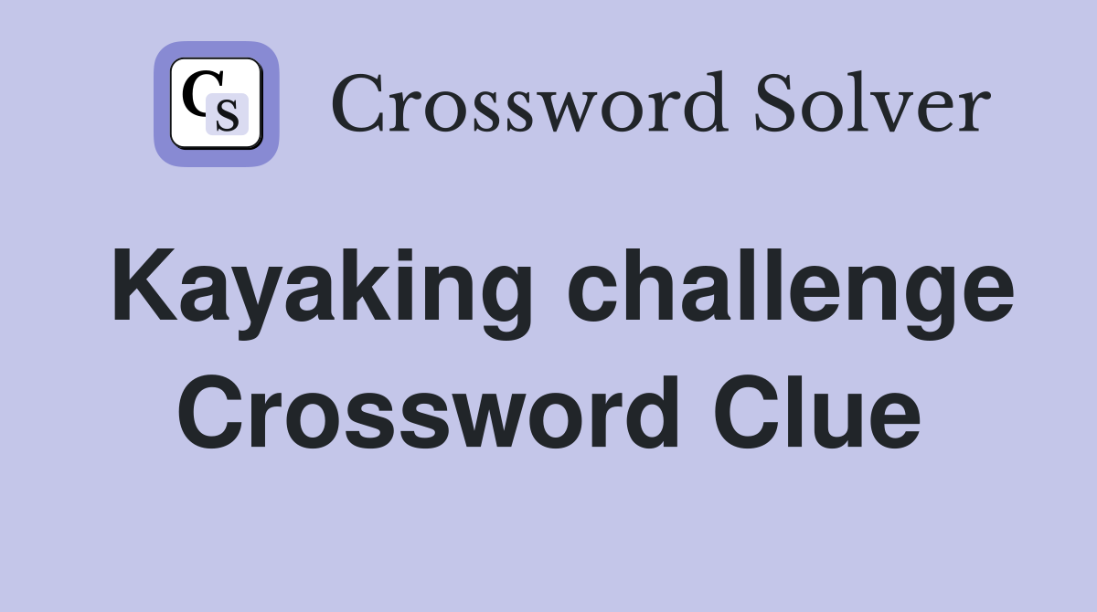 Kayaking challenge Crossword Clue
