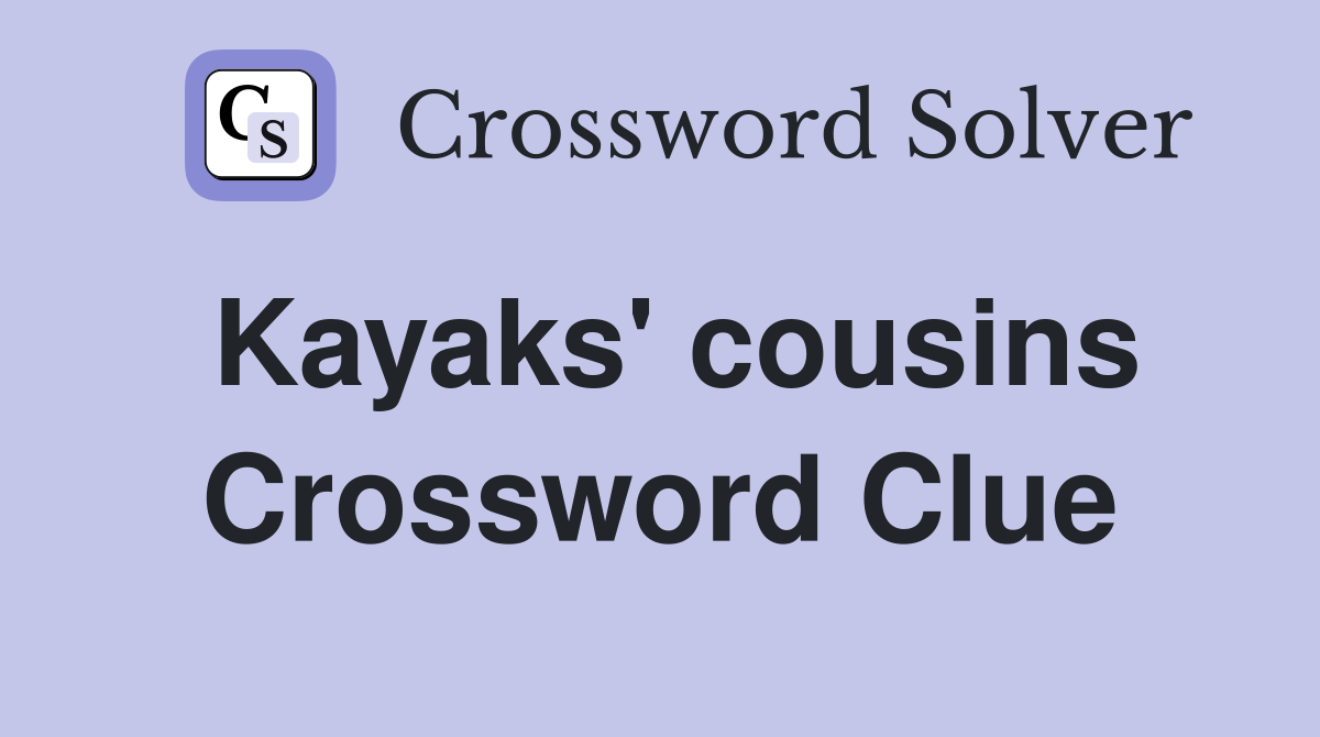 Kayaks' cousins Crossword Clue
