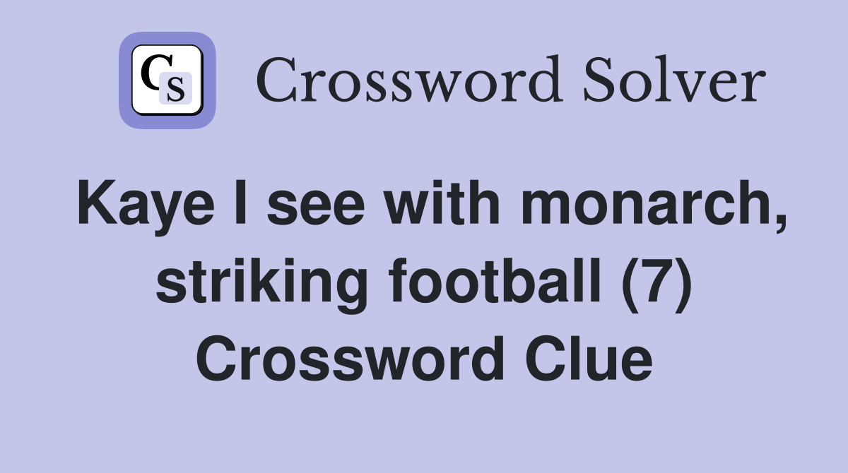 Kaye I see with monarch, striking football (7) Crossword Clue