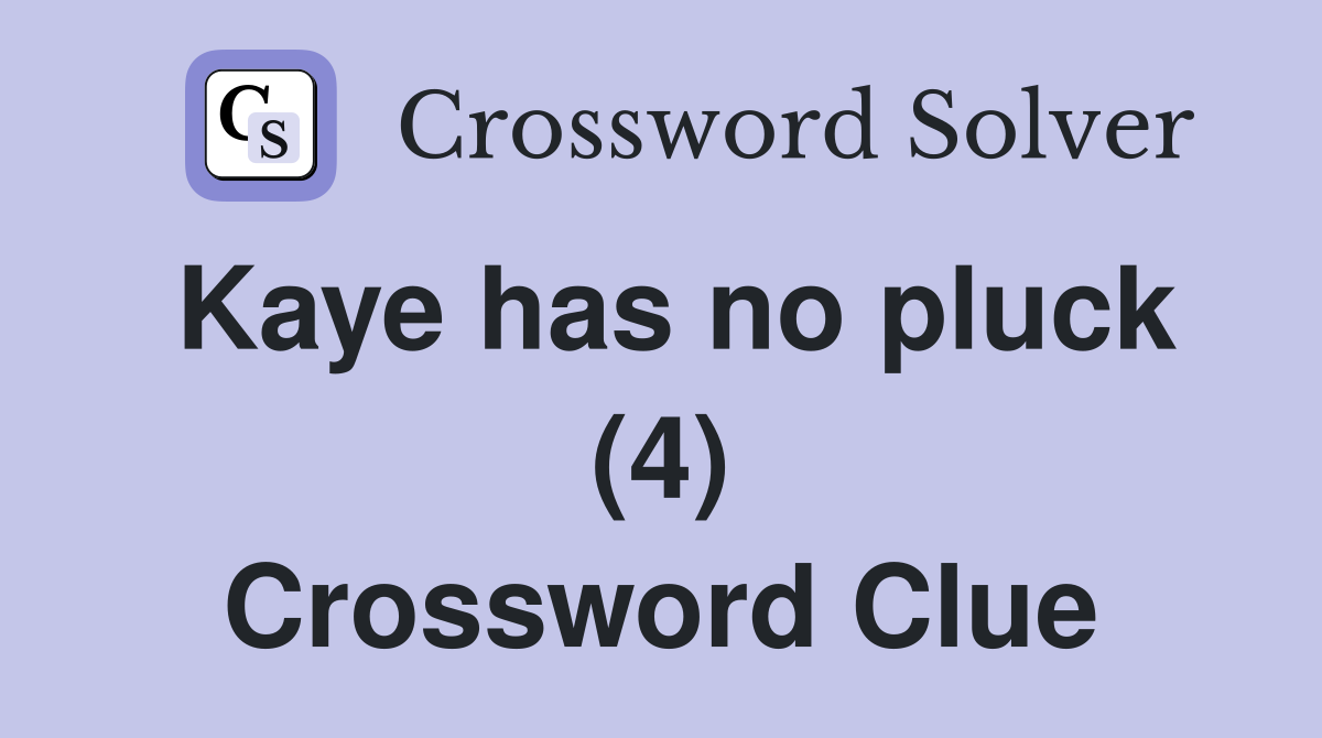 Kaye has no pluck (4) Crossword Clue