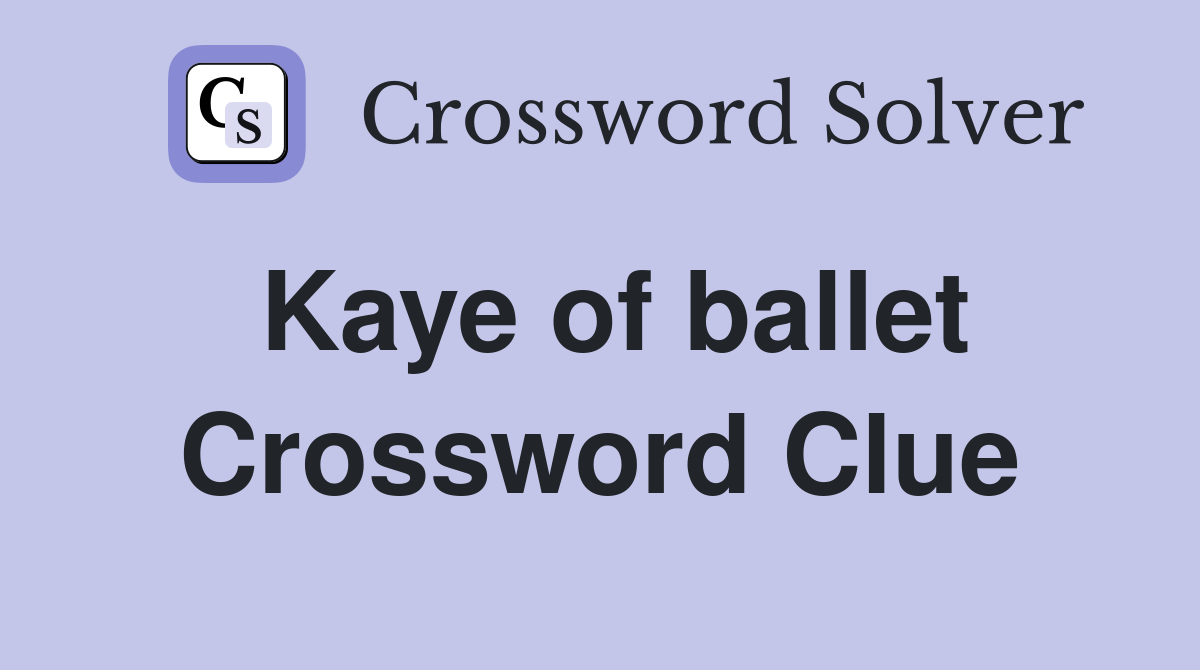 Kaye of ballet Crossword Clue