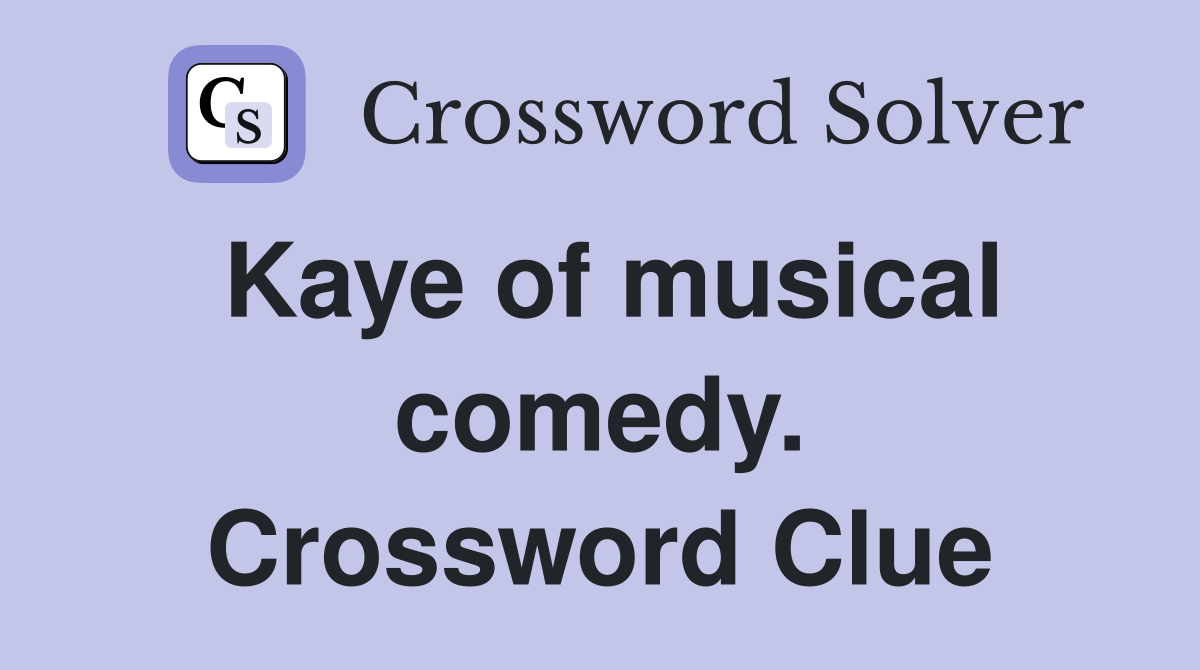 Kaye of musical comedy. Crossword Clue