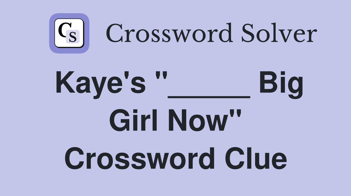 Kaye's "_____ Big Girl Now" Crossword Clue
