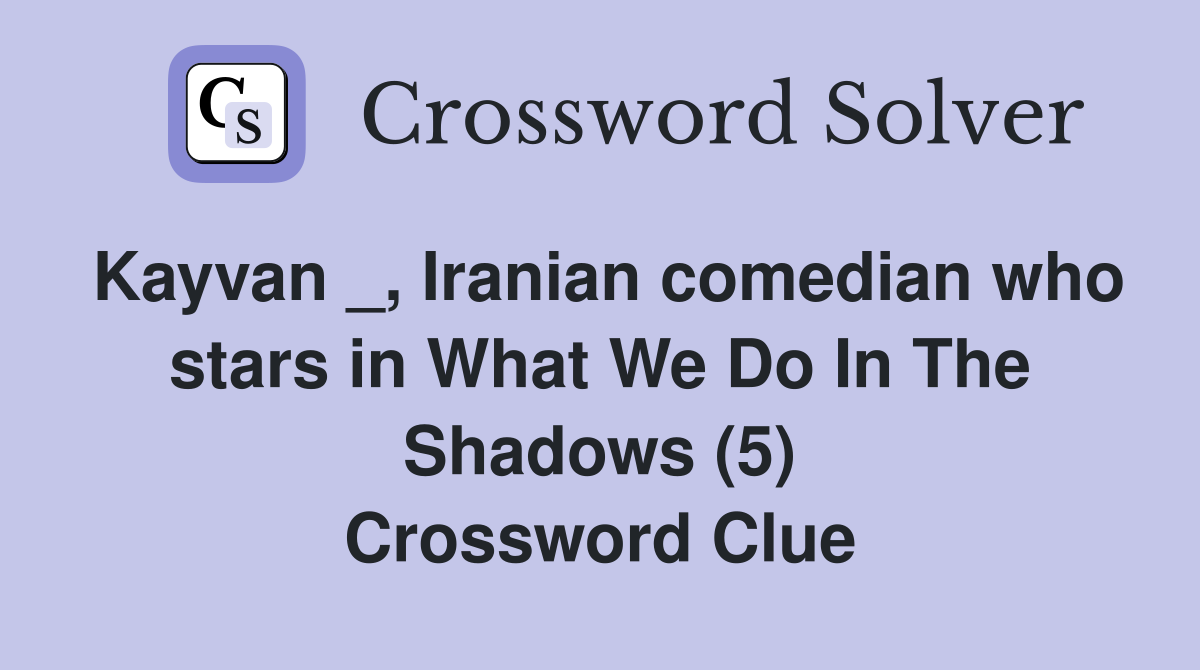 Kayvan _, Iranian comedian who stars in What We Do In The Shadows (5) Crossword Clue