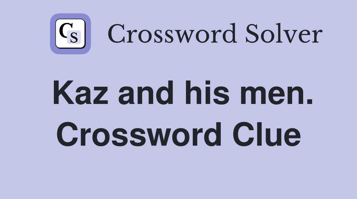 Kaz and his men. Crossword Clue