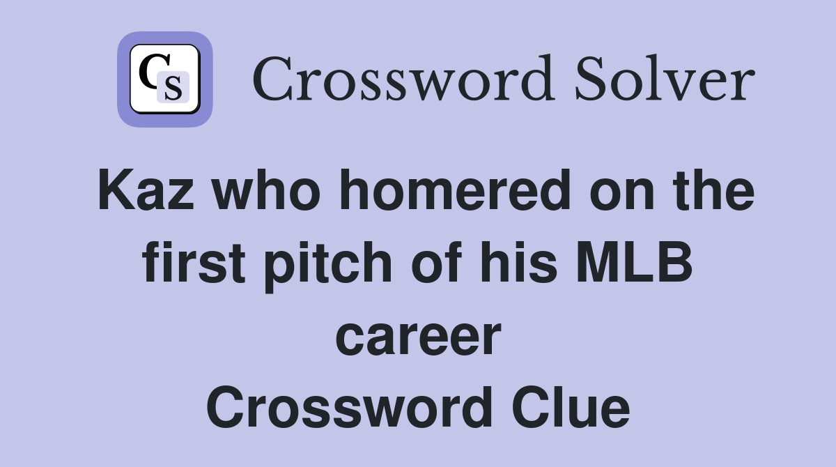 Kaz who homered on the first pitch of his MLB career Crossword Clue