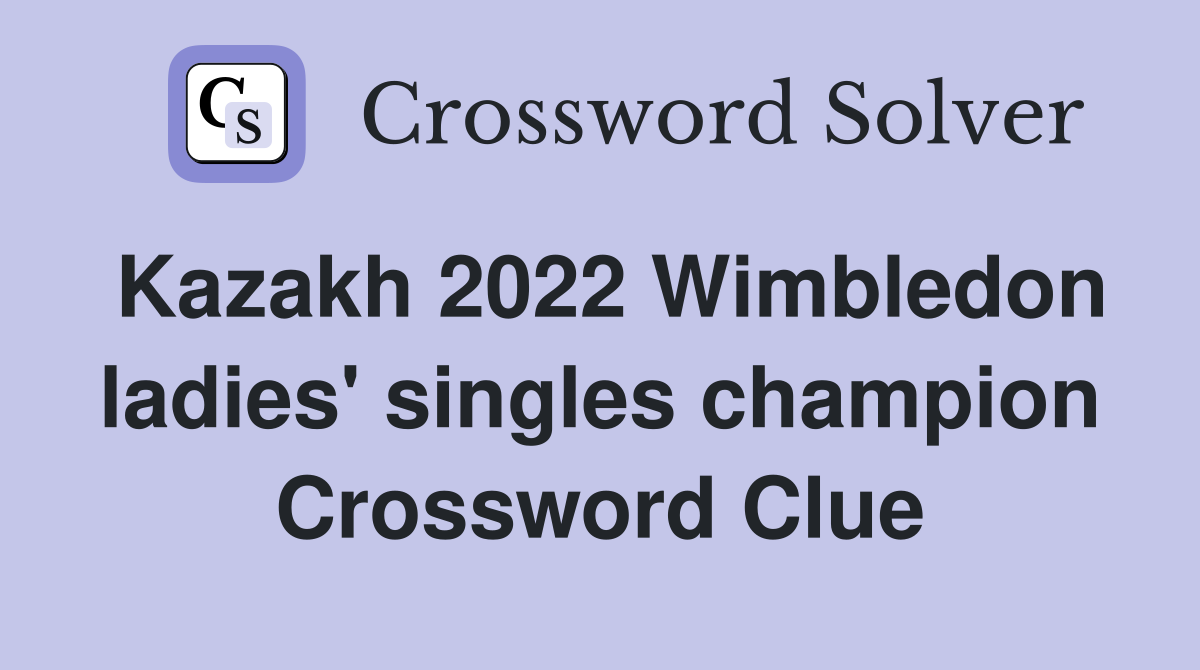 Kazakh 2022 Wimbledon ladies' singles champion Crossword Clue