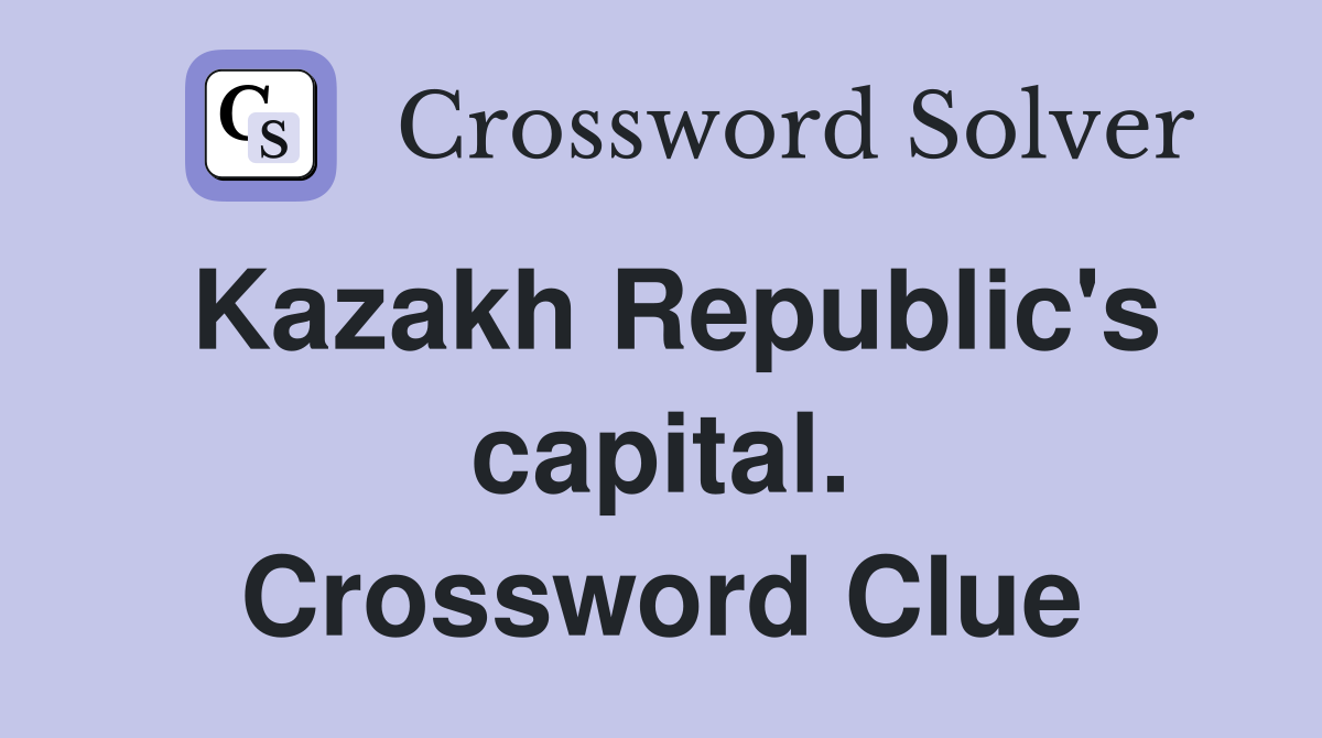 Kazakh Republic's capital. Crossword Clue