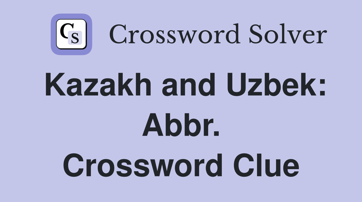 Kazakh and Uzbek: Abbr. Crossword Clue