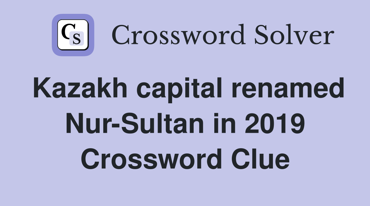 Kazakh capital renamed Nur-Sultan in 2019 Crossword Clue