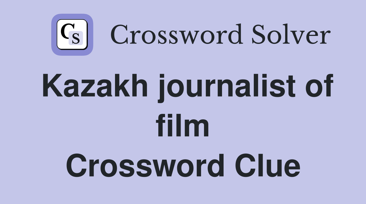 Kazakh journalist of film Crossword Clue