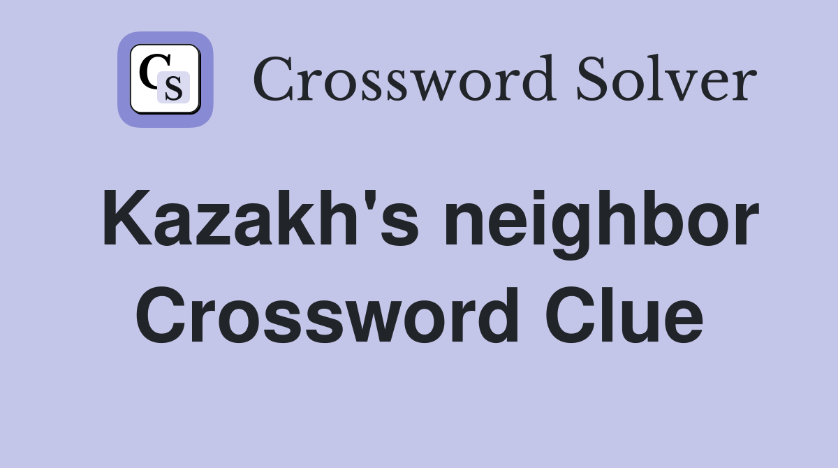 Kazakh's neighbor Crossword Clue