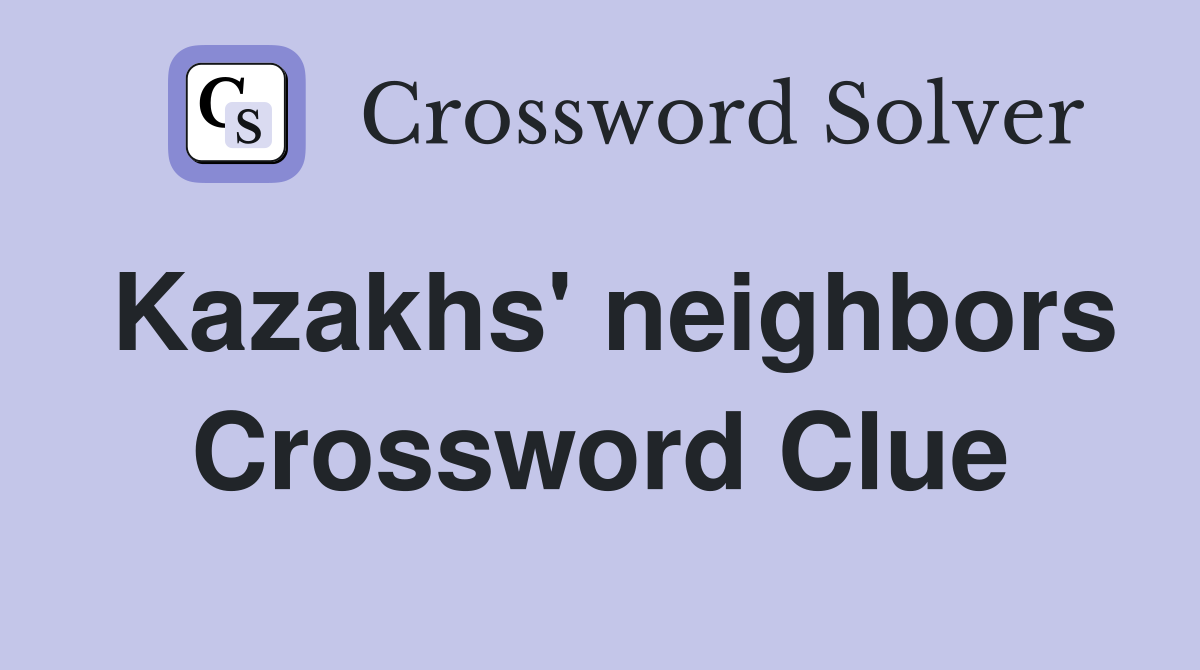 Kazakhs #39 neighbors Crossword Clue Answers Crossword Solver