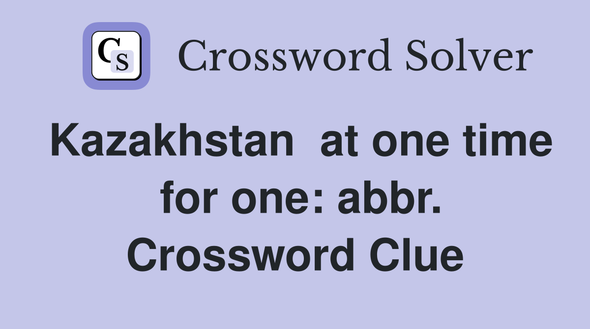 Kazakhstan  at one time  for one: abbr. Crossword Clue
