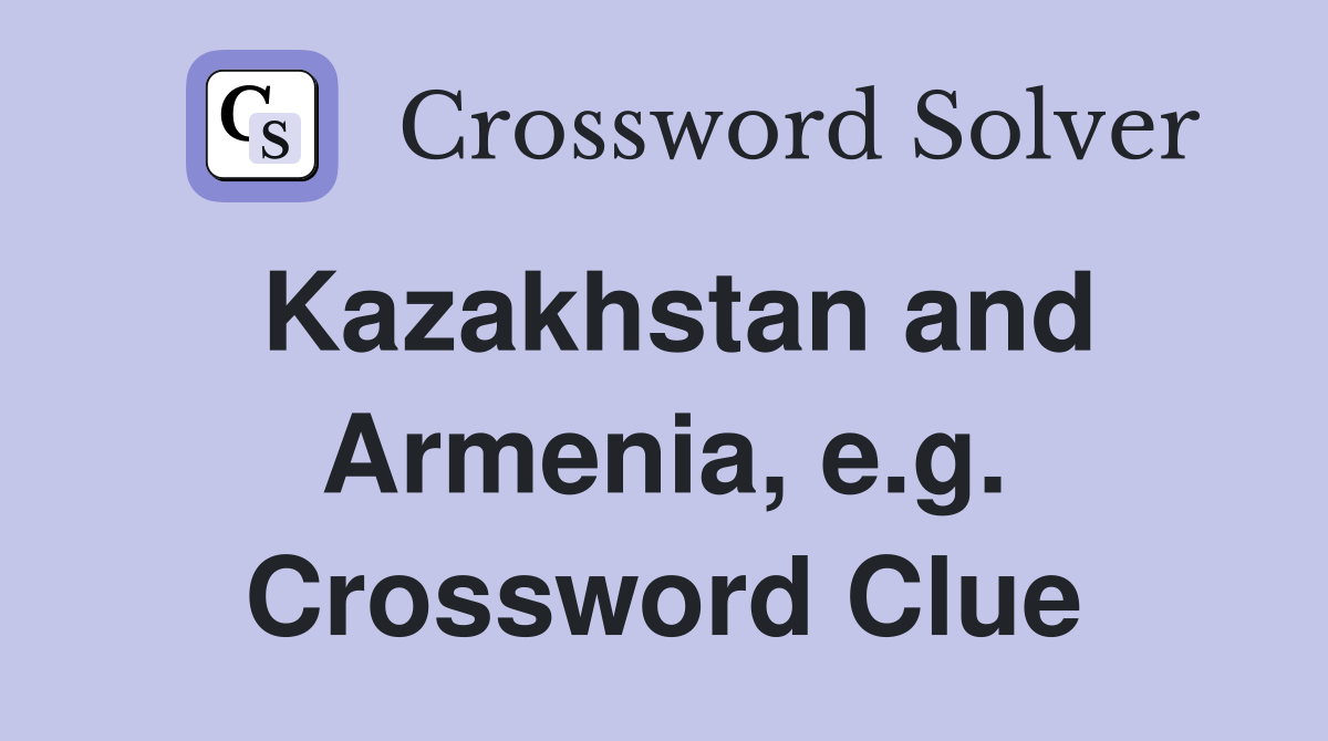 Kazakhstan and Armenia, e.g. Crossword Clue