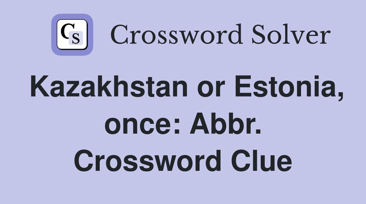 Kazakhstan or Estonia, once: Abbr. Crossword Clue