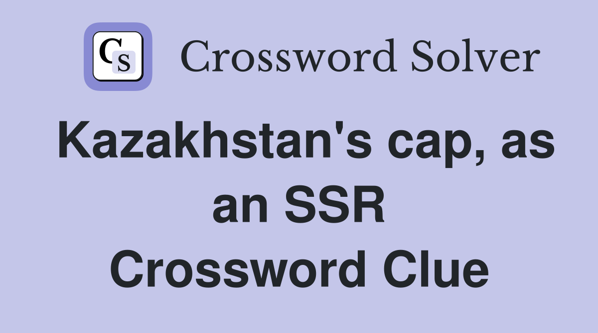 Kazakhstan's cap, as an SSR Crossword Clue