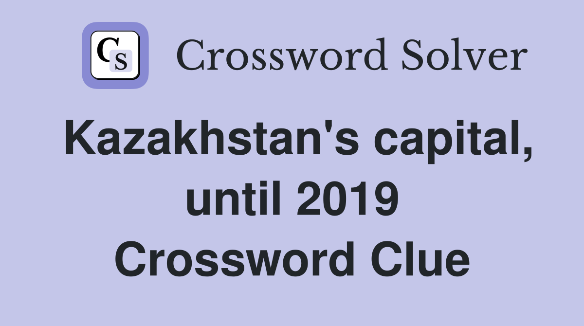 Kazakhstan's capital, until 2019 Crossword Clue