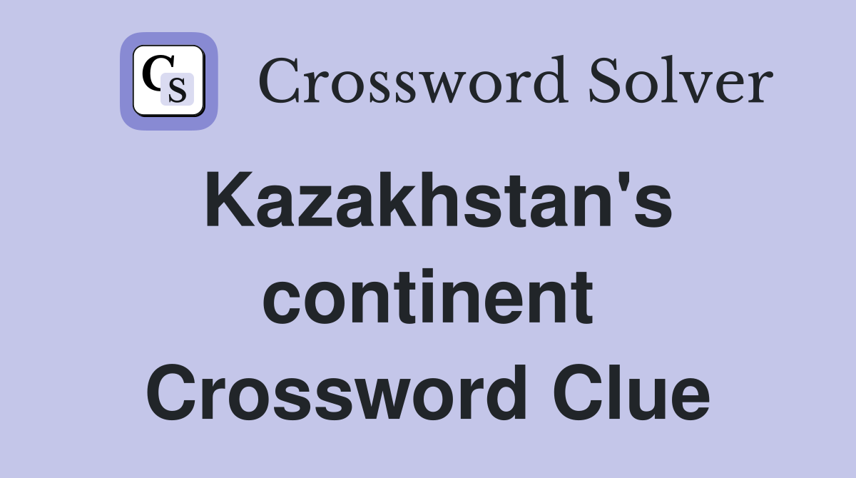 Kazakhstan's continent Crossword Clue