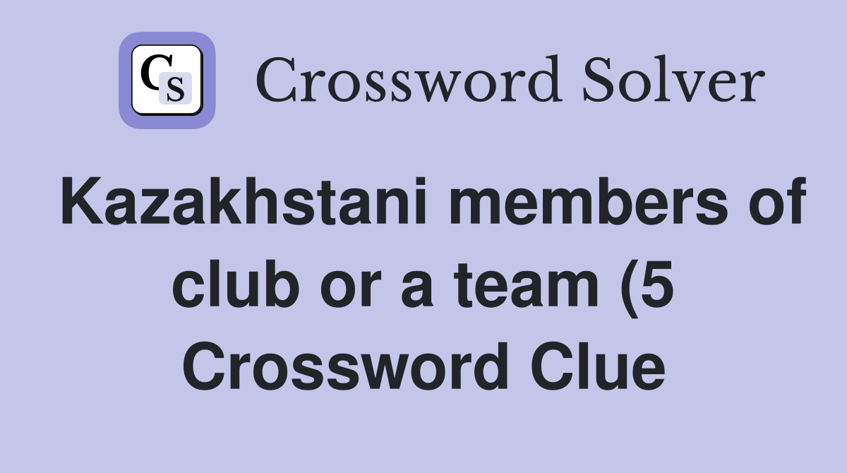 Kazakhstani members of club or a team (5) Crossword Clue Answers Kazakhstani members of club or a team (5) Crossword Clue Answers