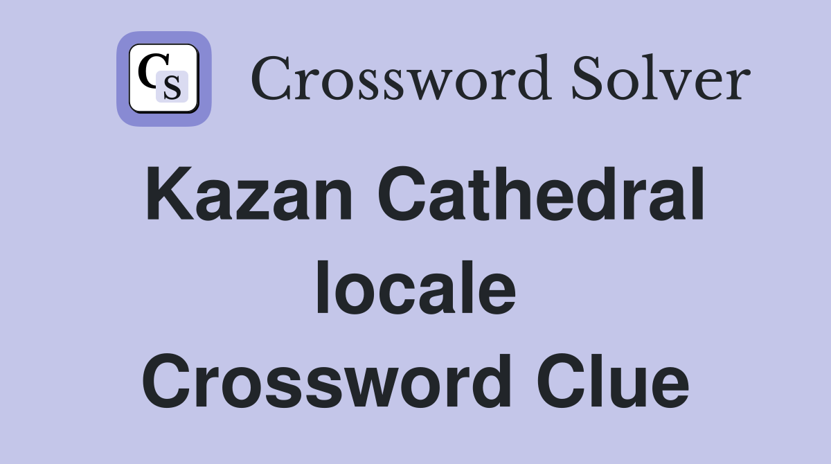 Kazan Cathedral locale Crossword Clue