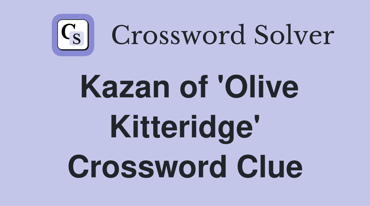 Kazan of 'Olive Kitteridge' Crossword Clue