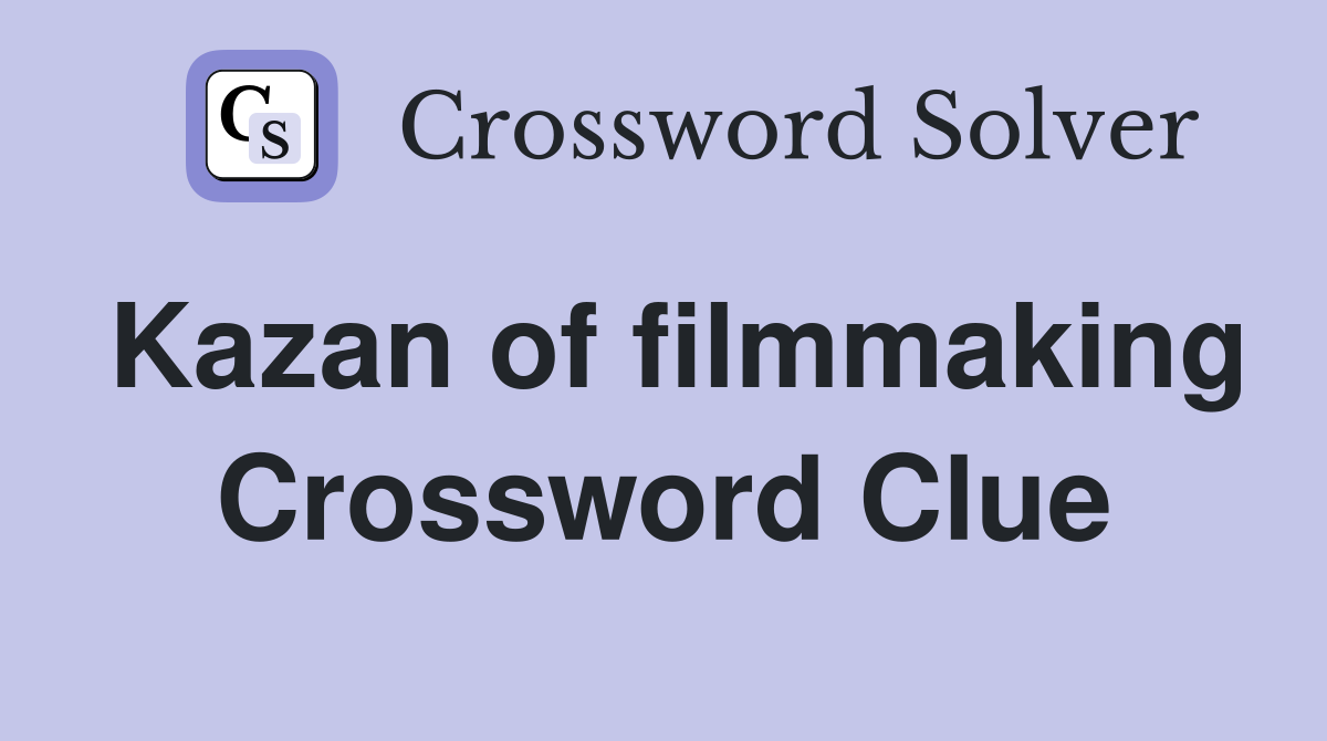 Kazan of filmmaking Crossword Clue