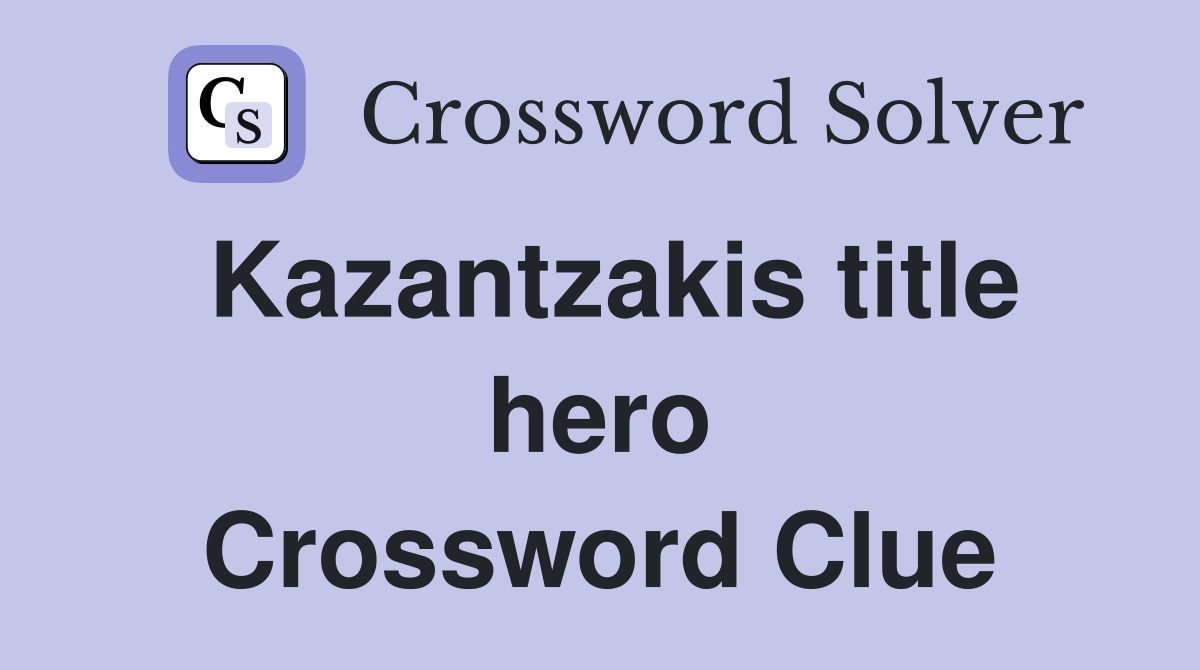 Kazantzakis title hero Crossword Clue