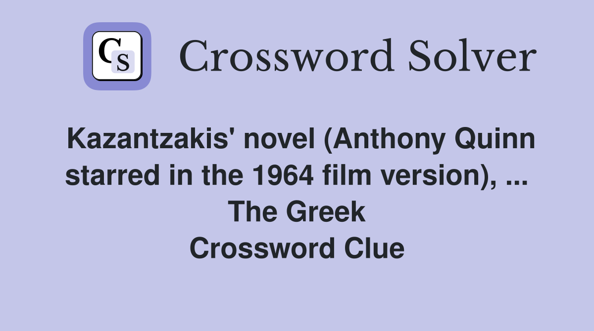 Kazantzakis' novel (Anthony Quinn starred in the 1964 film version), ... The Greek Crossword Clue