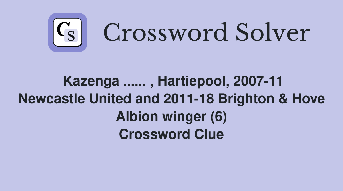Kazenga ...... , Hartiepool, 2007-11 Newcastle United and 2011-18 Brighton & Hove Albion winger (6) Crossword Clue