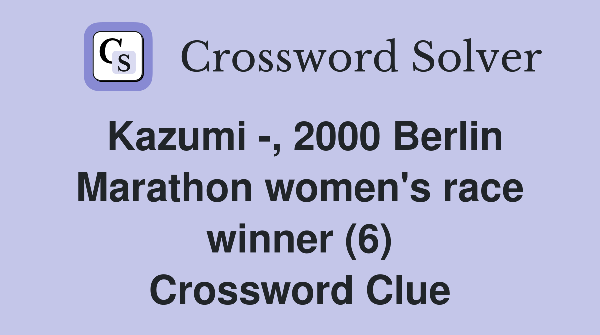 Kazumi -, 2000 Berlin Marathon women's race winner (6) Crossword Clue