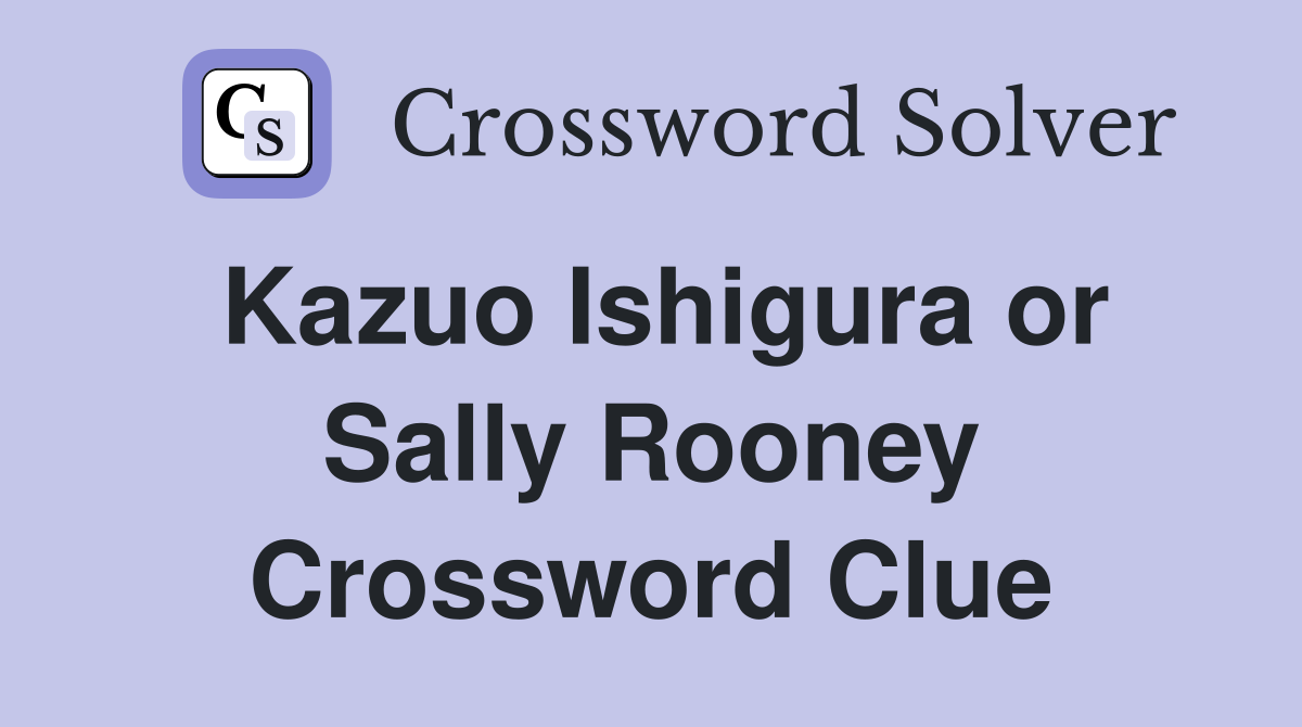 Kazuo Ishigura or Sally Rooney Crossword Clue