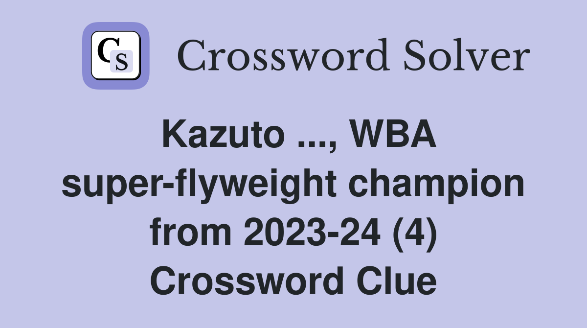 Kazuto ..., WBA super-flyweight champion from 2023-24 (4) Crossword Clue