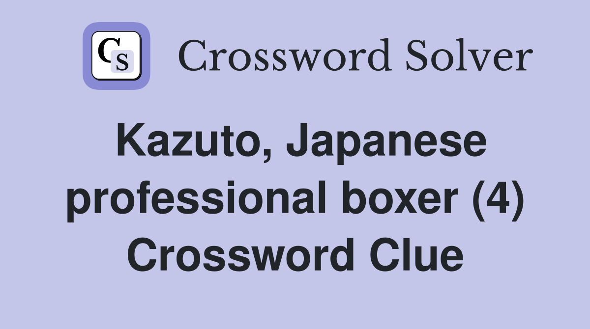 Kazuto, Japanese professional boxer (4) Crossword Clue