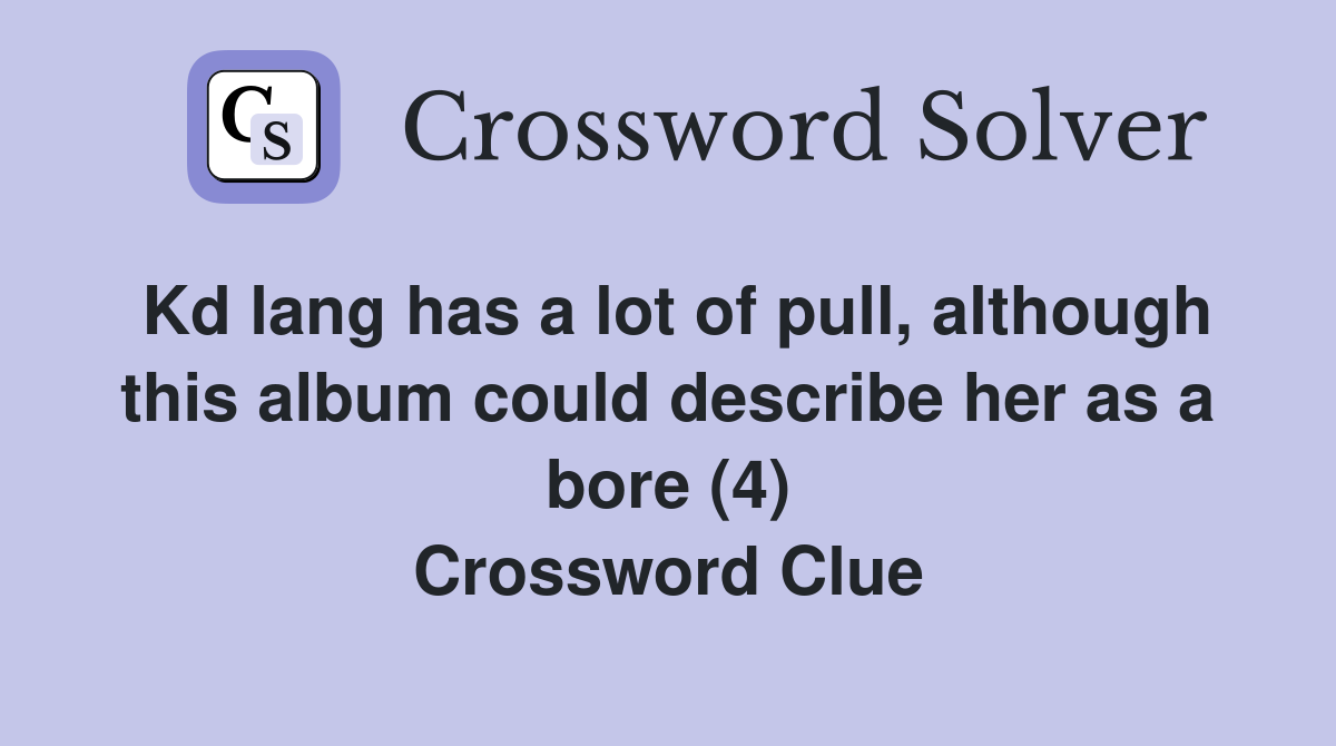 Kd lang has a lot of pull, although this album could describe her as a bore (4) Crossword Clue