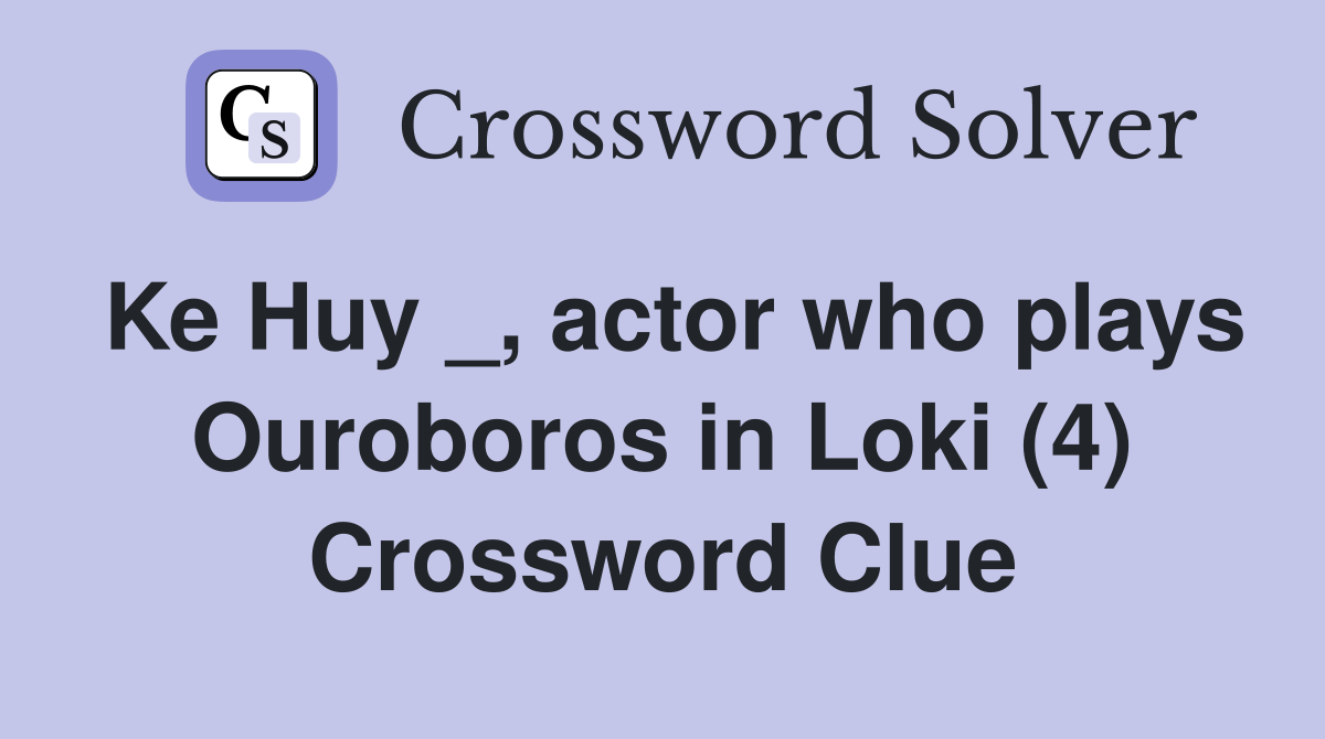 Ke Huy _, actor who plays Ouroboros in Loki (4) Crossword Clue