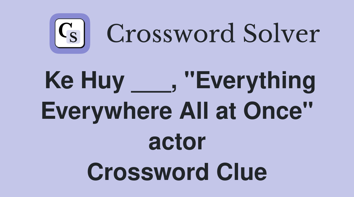 Ke Huy ___, "Everything Everywhere All at Once" actor Crossword Clue