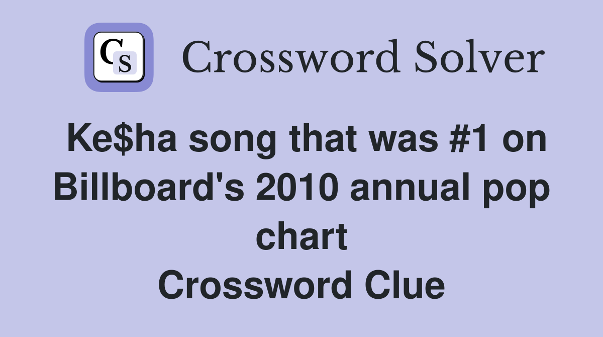 Ke$ha song that was #1 on Billboard's 2010 annual pop chart Crossword Clue