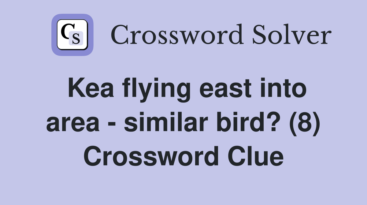Kea flying east into area - similar bird? (8) Crossword Clue