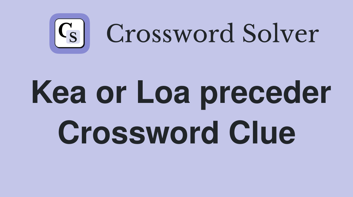Kea or Loa preceder Crossword Clue