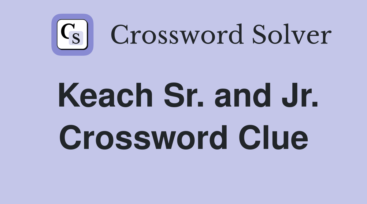 Keach Sr. and Jr. Crossword Clue