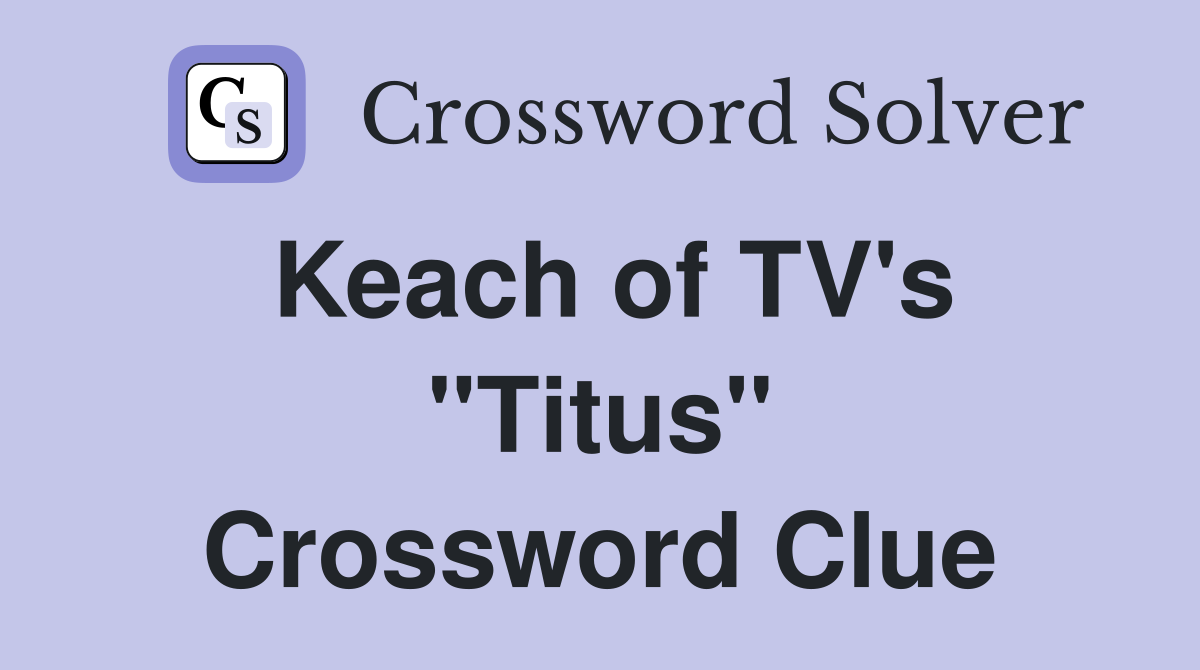 Keach of TV's "Titus" Crossword Clue