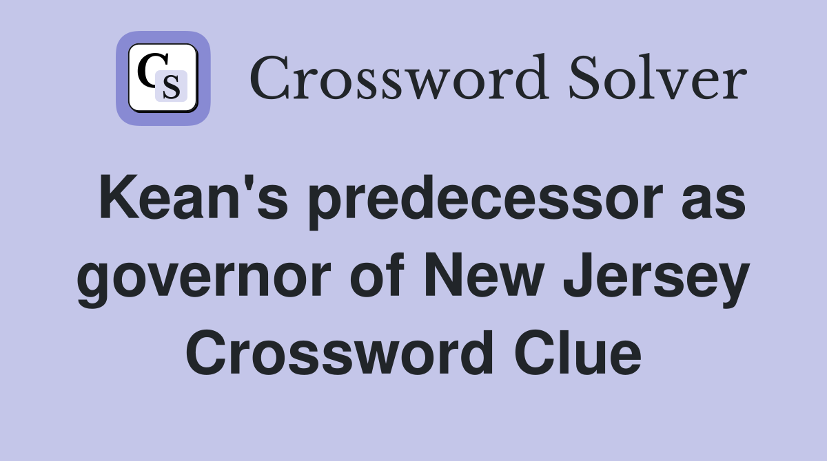 Kean's predecessor as governor of New Jersey Crossword Clue