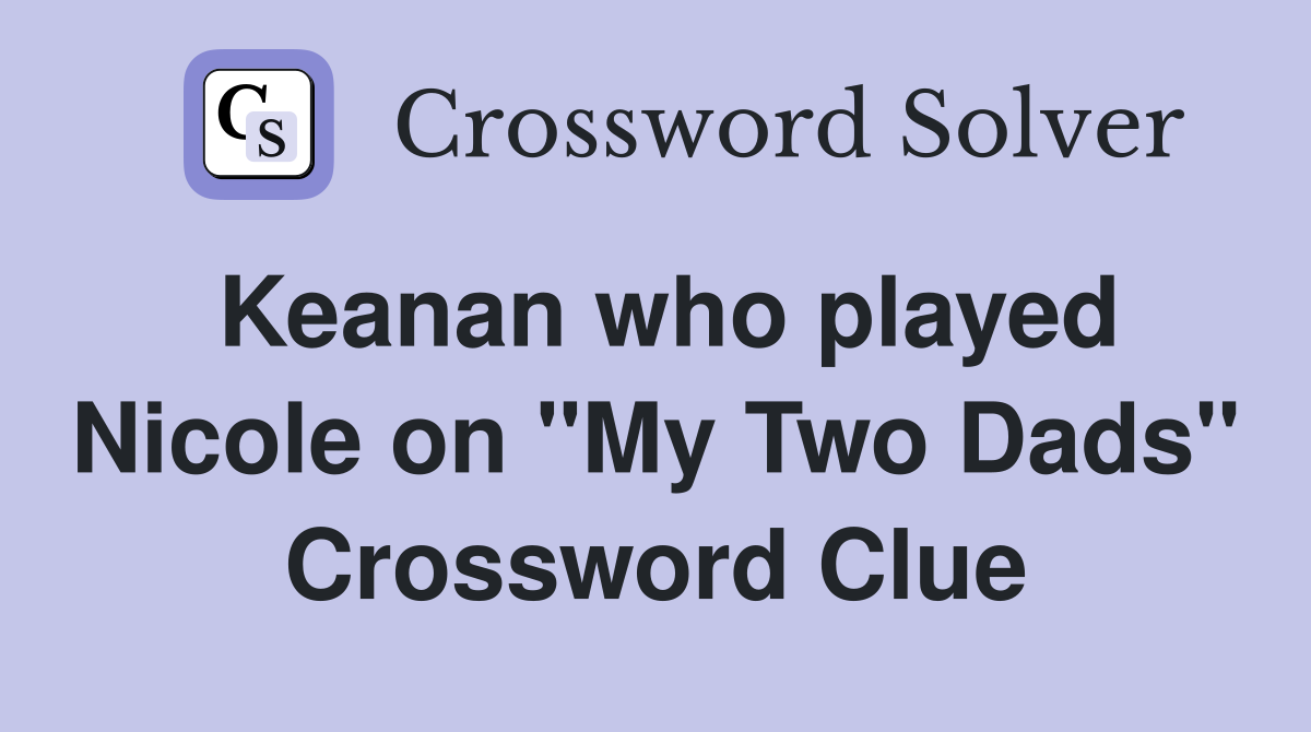 Keanan who played Nicole on "My Two Dads" Crossword Clue
