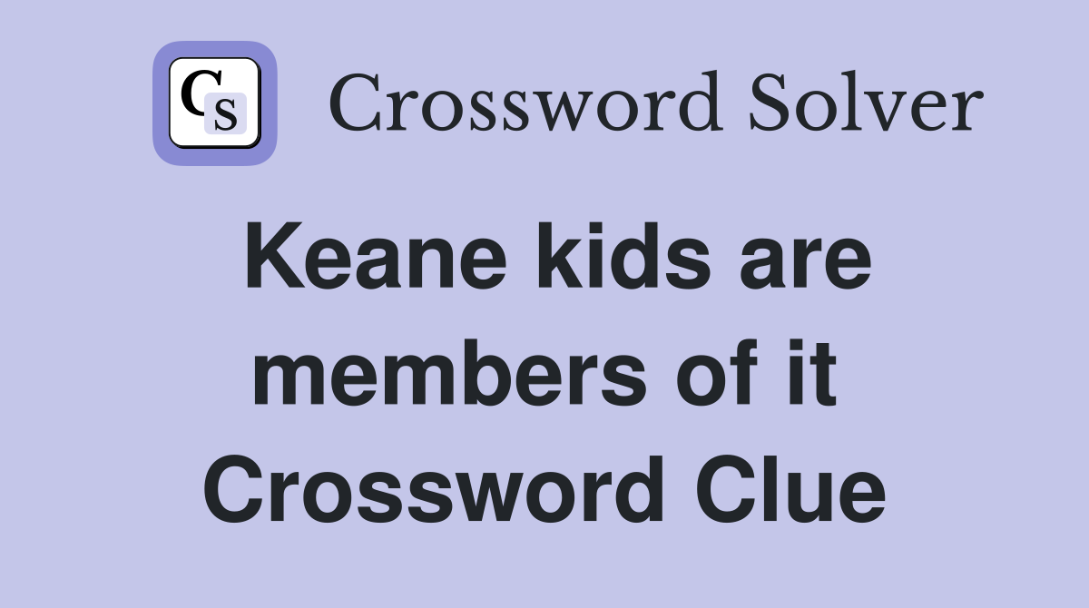 Keane kids are members of it Crossword Clue