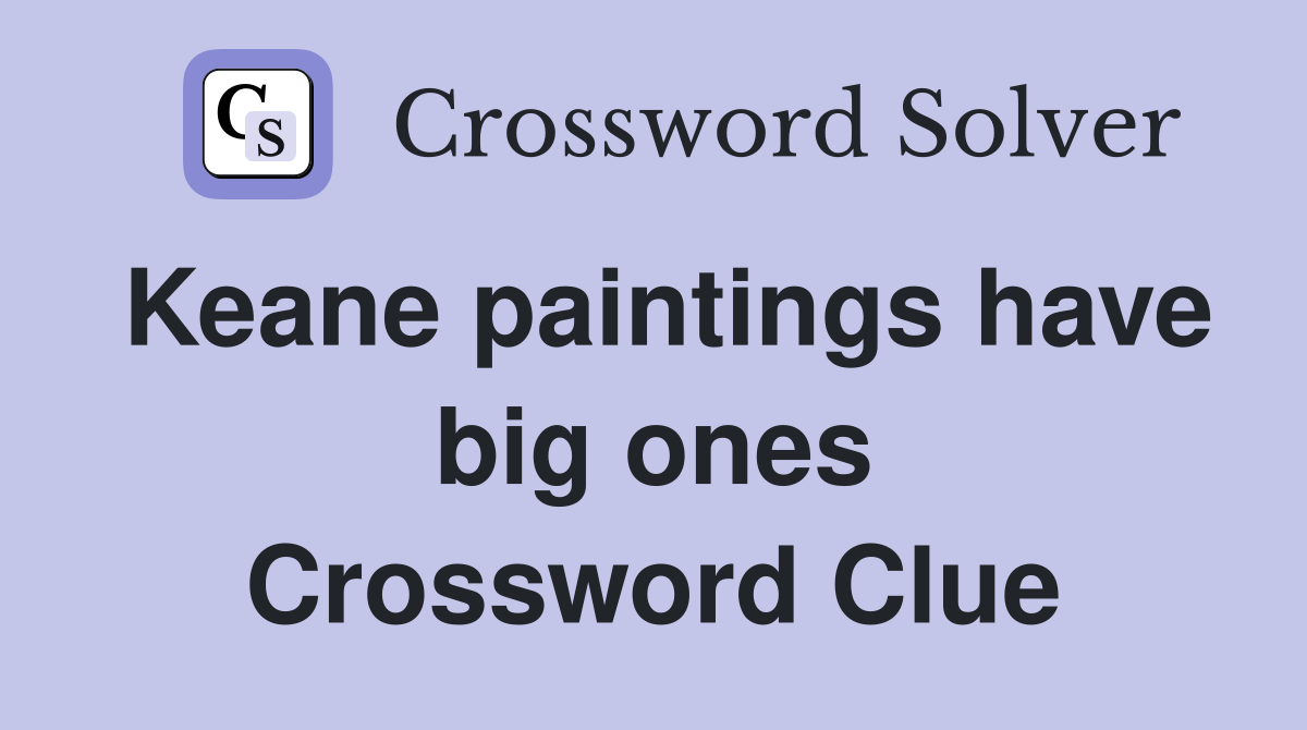 Keane paintings have big ones Crossword Clue