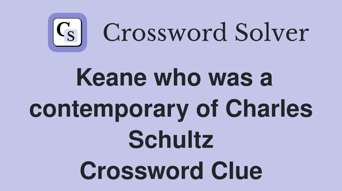Keane who was a contemporary of Charles Schultz Crossword Clue