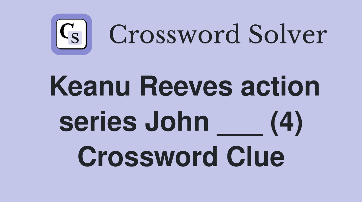 Keanu Reeves action series John ___ (4) Crossword Clue