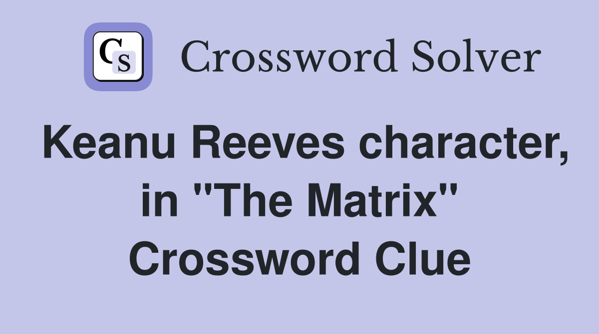 Keanu Reeves character, in "The Matrix" Crossword Clue