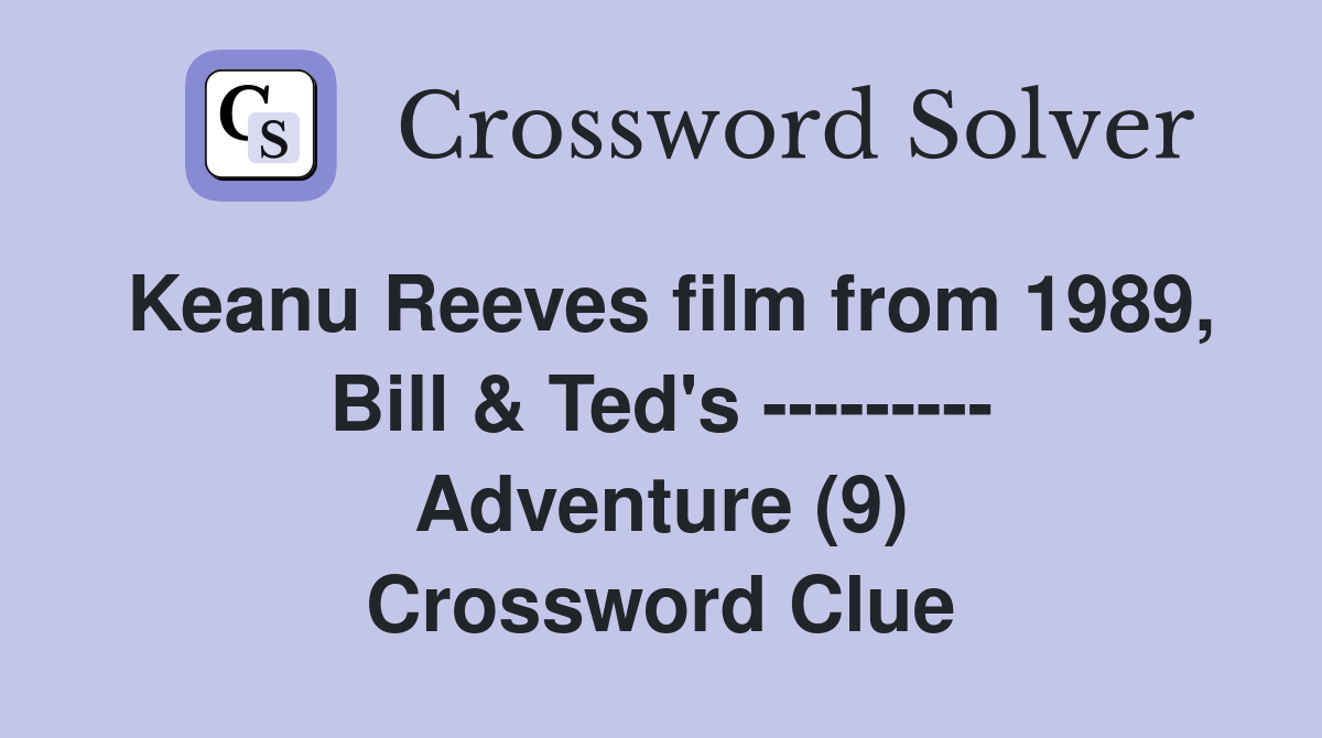 Keanu Reeves film from 1989, Bill & Ted's --------- Adventure (9) Crossword Clue